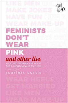 portada Feminists Don't Wear Pink (And Other Lies): Amazing Women on What the f Word Means to Them 