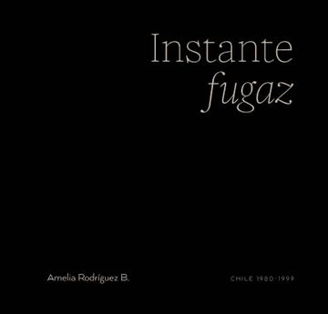 portada Instante Fugaz, Amelia Rodriguez b. , Chile 1980-1999