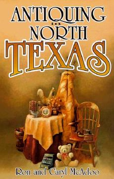 portada antiquing in north texas: a guide to antique shops, malls, and flea markets (in English)