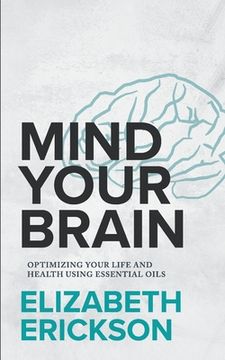 portada Mind Your Brain: Optimizing Your Life And Health Using Essential Oils (en Inglés)