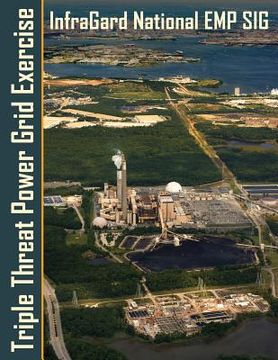 portada Triple Threat Power Grid Exercise: High Impact Threats Workshop and Tabletop Exercises Examining Extreme Space Weather, EMP and Cyber Attacks (in English)