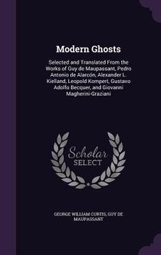 portada Modern Ghosts: Selected and Translated From the Works of Guy de Maupassant, Pedro Antonio de Alarcón, Alexander L. Kielland, Leopold