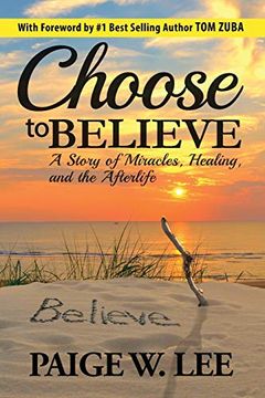 portada Choose to Believe: A Story of Miracles, Healing, and the Afterlife (in English)