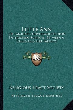 portada little ann: or familiar conversations upon interesting subjects, between a child and her parents (en Inglés)