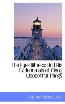portada the eye-witness: and his evidence about many wonderful things