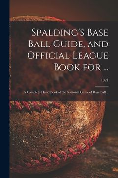 portada Spalding's Base Ball Guide, and Official League Book for ...: a Complete Hand Book of the National Game of Base Ball ..; 1921 (en Inglés)