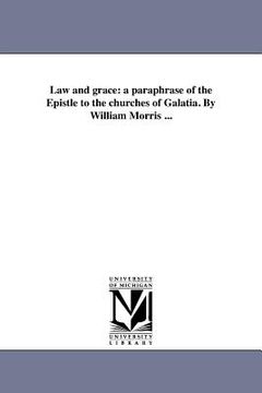 portada law and grace: a paraphrase of the epistle to the churches of galatia. by william morris ... (en Inglés)