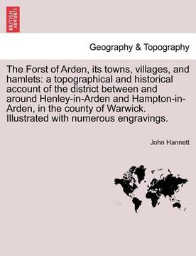 portada the forst of arden, its towns, villages, and hamlets: a topographical and historical account of the district between and around henley-in-arden and ha (in English)
