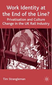 portada Work Identity at the End of the Line?: Privatisation and Culture Change in the UK Rail Industry (en Inglés)