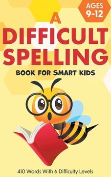portada A Difficult Spelling Book For Smart Kids: 410 Words With 6 Difficulty Levels. (Ages 9-12) (en Inglés)