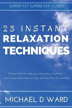 portada 23 Instant Relaxation Techniques: Proven Tricks That Relax You Anywhere, Anytime - Even If You Have Zero Privacy And Less Than 60 Seconds (in English)