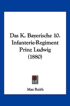 portada Das K. Bayerische 10. Infanterie-Regiment Prinz Ludwig (1880) (en Alemán)