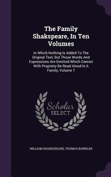 portada The Family Shakspeare, In Ten Volumes: In Which Nothing Is Added To The Original Text, But Those Words And Expressions Are Omitted Which Cannot With P (en Inglés)