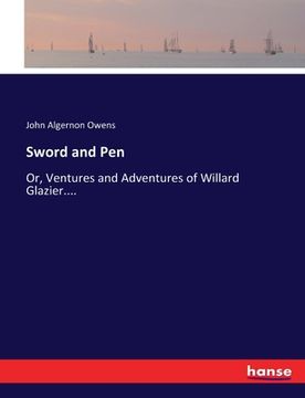 portada Sword and Pen: Or, Ventures and Adventures of Willard Glazier.... (in English)