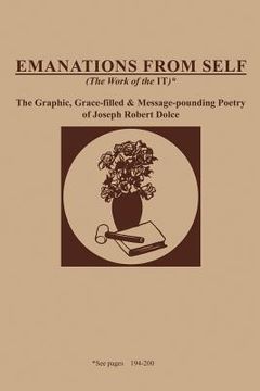 portada Emanations from Self (the Work of the It): The Graphic, Grace-Filled and Message-Pounding Poetry of Joseph Robert Dolce