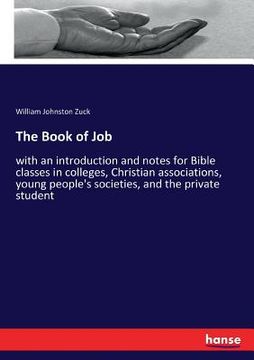 portada The Book of Job: with an introduction and notes for Bible classes in colleges, Christian associations, young people's societies, and th (en Inglés)