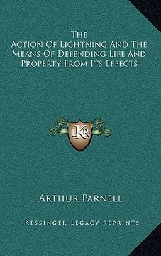 portada the action of lightning and the means of defending life and the action of lightning and the means of defending life and property from its effects prop (en Inglés)