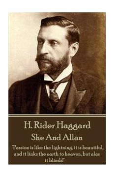 portada H. Rider Haggard - She And Allan: "Passion is like the lightning, it is beautiful, and it links the earth to heaven, but alas it blinds!" (in English)