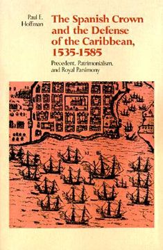 portada the spanish crown and the defense of the caribbean, 1535-1585: precedent, patrimonialism, and royal parsimony (in English)