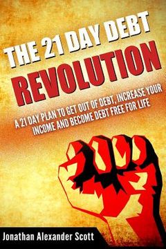 portada The 21 Day Debt Revolution: A 21 Day Plan to Get Out of Debt, Increase Your Income and Become Debt Free for Life (en Inglés)