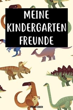 portada Meine Kindergarten Freunde Freundebuch: Das Dinosaurier Freundebuch für Kindergartenkinder Jungs / Jungen für Kindergartenfreunde zum eintragen 120 Se (in German)