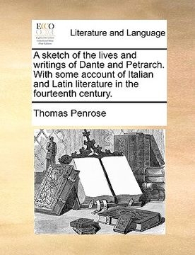 portada a sketch of the lives and writings of dante and petrarch. with some account of italian and latin literature in the fourteenth century. (en Inglés)