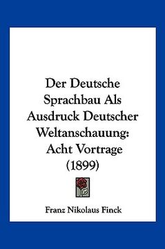 portada Der Deutsche Sprachbau Als Ausdruck Deutscher Weltanschauung: Acht Vortrage (1899) (in German)