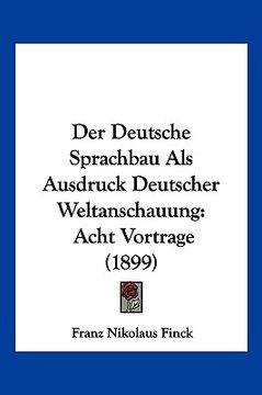 portada Der Deutsche Sprachbau Als Ausdruck Deutscher Weltanschauung: Acht Vortrage (1899) (en Alemán)