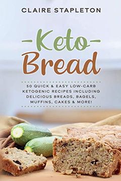 portada Keto Bread: 50 Quick & Easy Low-Carb Ketogenic Recipes Including Delicious Breads, Bagels, Muffins, Cakes & More! (en Inglés)