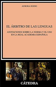 portada El Árbitro de las Lenguas: Anotaciones Sobre la Norma y el uso en la Real Academia Española