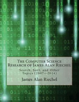 portada The Computer Science Research Of James Alan Riechel: Search, Sort, And Other Topics (2007--2014) (en Inglés)