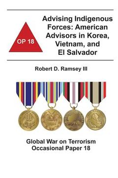 portada Advising Indigenous Forces: American Advisors in Korea, Vietnam, and El Salvador: Global War on Terrorism Occasional Paper 18 (en Inglés)