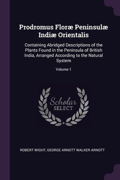 portada Prodromus Floræ Peninsulæ Indiæ Orientalis: Containing Abridged Descriptions of the Plants Found in the Peninsula of British India, Arranged According