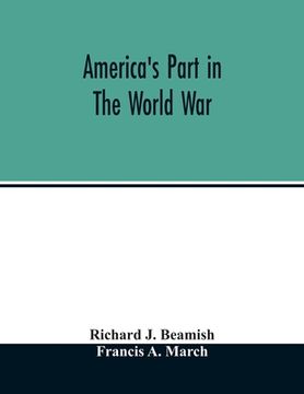 portada America's part in the world war; a history of the full greatness of our country's achievements; the record of the mobilization and triumph of the mili (en Inglés)