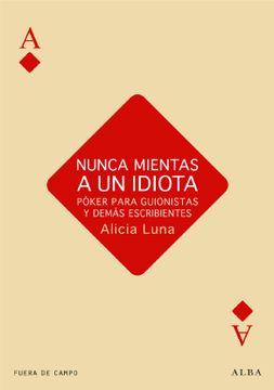 portada Nunca Mientas a un Idiota: Póker Para Guionistas y Demás Escribientes (in Spanish)