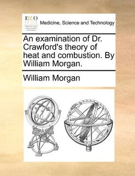 portada an examination of dr. crawford's theory of heat and combustion. by william morgan.