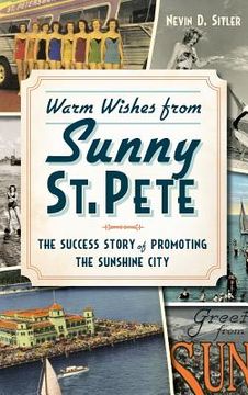 portada Warm Wishes from Sunny St. Pete: The Success Story of Promoting the Sunshine City (en Inglés)