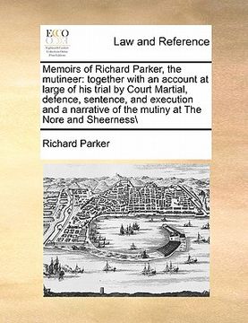 portada memoirs of richard parker, the mutineer: together with an account at large of his trial by court martial, defence, sentence, and execution and a narra