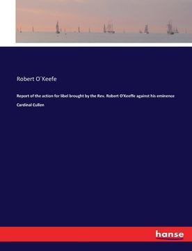 portada Report of the action for libel brought by the Rev. Robert O'Keeffe against his eminence Cardinal Cullen (en Inglés)