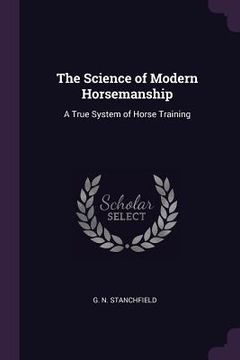 portada The Science of Modern Horsemanship: A True System of Horse Training (en Inglés)