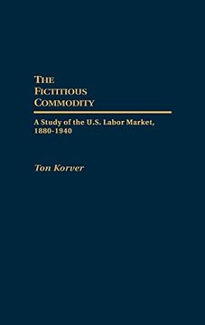 portada The Fictitious Commodity: A Study of the U. St Labor Market, 1880-1940 (en Inglés)