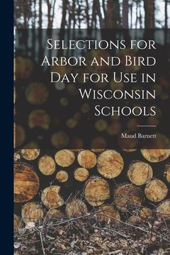 portada Selections for Arbor and Bird Day for Use in Wisconsin Schools (en Inglés)