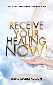 portada Receive Your Healing Now: A Practical Approach to Divine Healing (en Inglés)