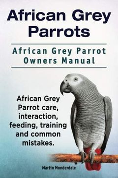 portada African Grey Parrots. African Grey Parrot Owners Manual. African Grey Parrot Care, Interaction, Feeding, Training and Common Mistakes. 