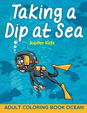 portada Taking a Dip at Sea: Adult Coloring Book Ocean (en Inglés)