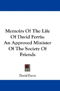 portada memoirs of the life of david ferris: an approved minister of the society of friends (en Inglés)