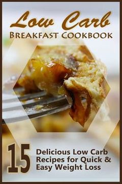 portada Low Carb Breakfast Cookbook: 15 Delicious Low Carb Recipes for Quick & Easy Weight Loss (en Inglés)