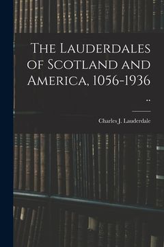 portada The Lauderdales of Scotland and America, 1056-1936 .. (en Inglés)