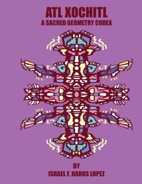 portada Atl Xochitl: A Sacred Geometry Chicano Codex (en Inglés)