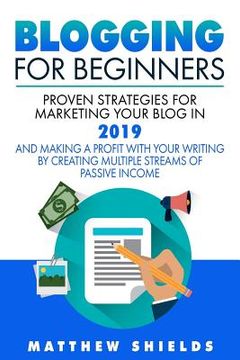 portada Blogging For Beginners: Proven Strategies for Marketing Your Blog in 2019 and Making a Profit with Your Writing by Creating Multiple Streams o (in English)